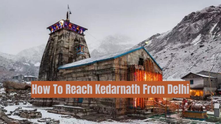 How To Reach Kedarnath From Delhi by Air, Train, and Road